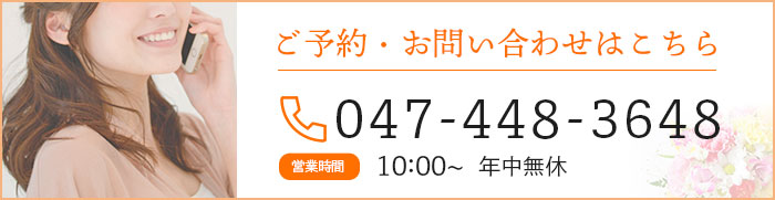 ご予約はこちら 047-448-3648 営業時間：１０時〜年中無休